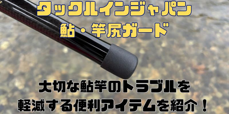 【鮎釣り便利アイテム】タックルインジャパン「鮎・竿尻ガード」で尻栓の紛失と竿尻の傷を防ぐ！
